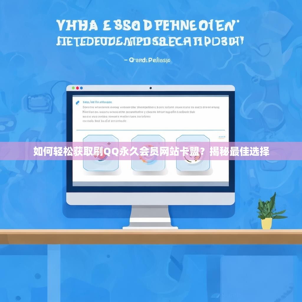 如何轻松获取刷QQ永久会员网站卡盟?揭秘最佳选择